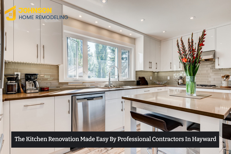 The Kitchen Renovation Made Easy By Professional Contractors In Hayward