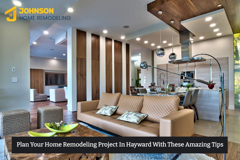 Plan Your Home Remodeling Project In Hayward With These Amazing Tips